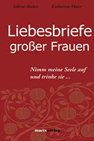Buchcover Sabine Anders, Katharina Maier (Hrg.): Liebesbriefe großer Frauen: Nimm meine Seele und trinke sie
